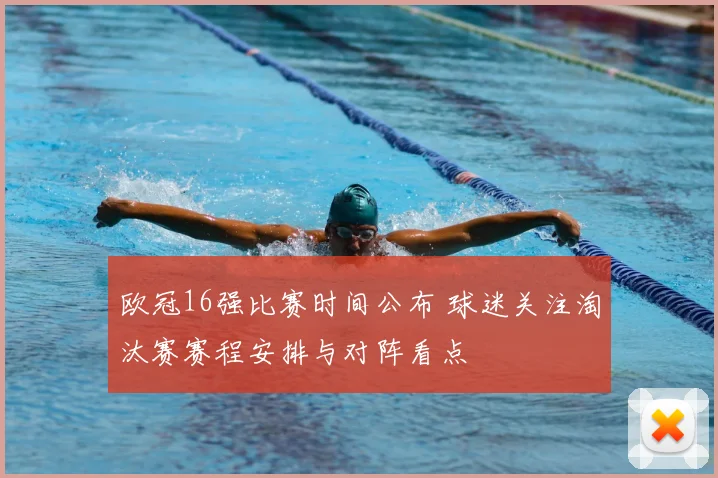 欧冠16强比赛时间公布 球迷关注淘汰赛赛程安排与对阵看点