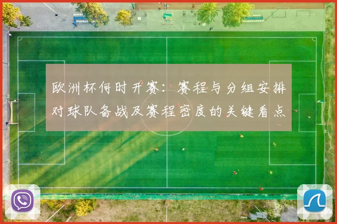 欧洲杯何时开赛：赛程与分组安排对球队备战及赛程密度的关键看点