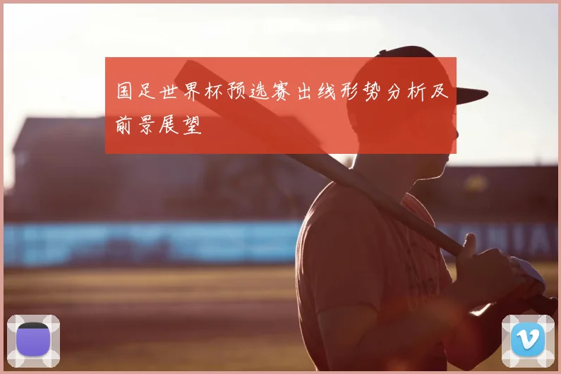 国足世界杯预选赛出线形势分析及前景展望