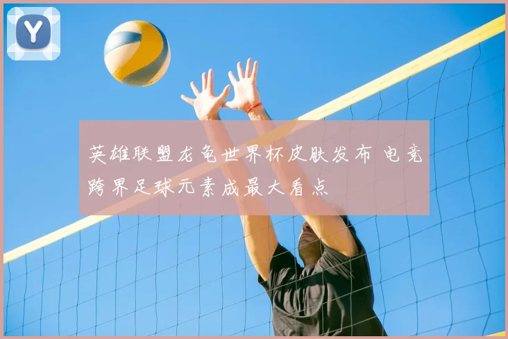 英雄联盟龙龟世界杯皮肤发布 电竞跨界足球元素成最大看点