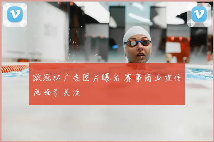 欧冠杯广告图片曝光 赛事商业宣传画面引关注